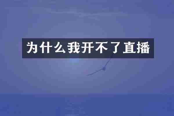 为什么我开不了直播