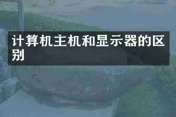 计算机主机和显示器的区别