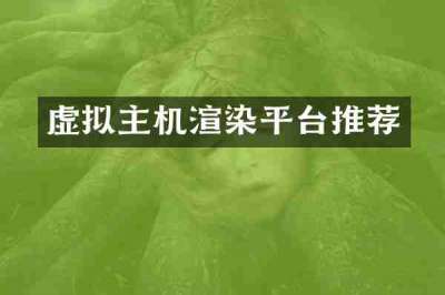 虚拟主机渲染平台推荐