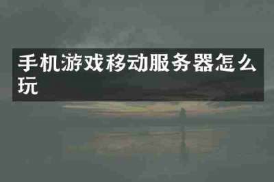 手机游戏移动服务器怎么玩