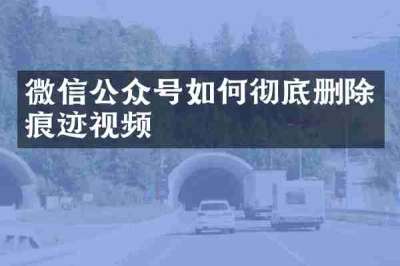 微信公众号如何彻底删除痕迹视频
