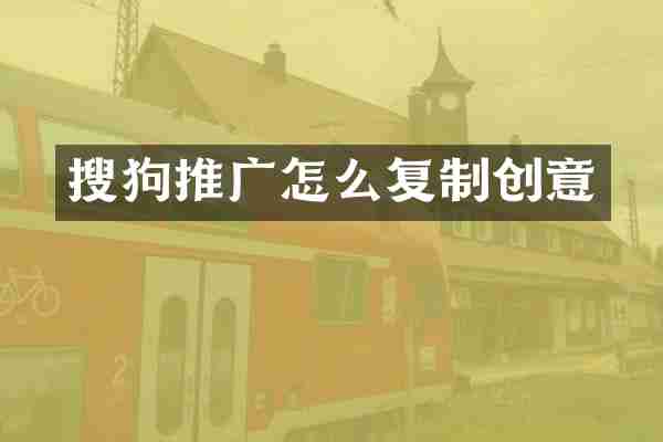 搜狗推广怎么复制创意
