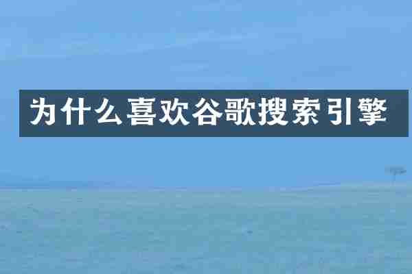 为什么喜欢谷歌搜索引擎