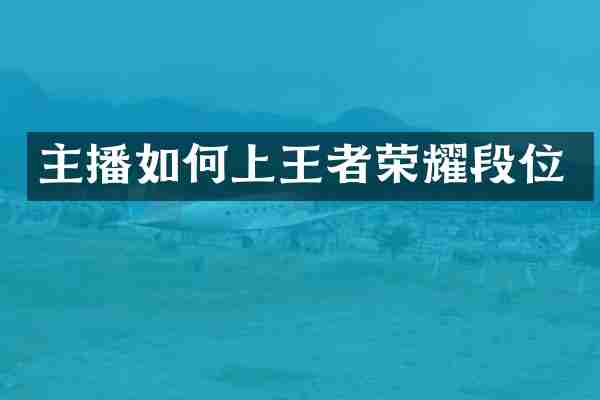 主播如何上王者荣耀段位