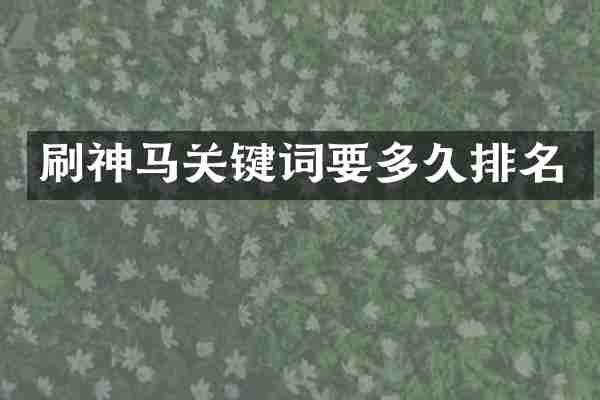 刷神马关键词要多久排名