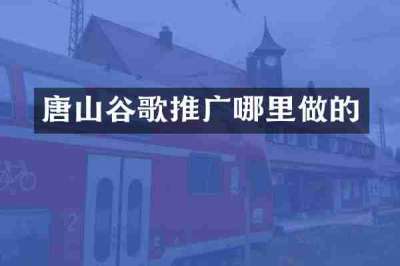 唐山谷歌推广哪里做的