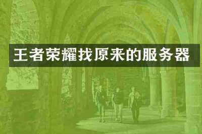 王者荣耀找原来的服务器