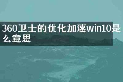 360卫士的优化加速win10是什么意思