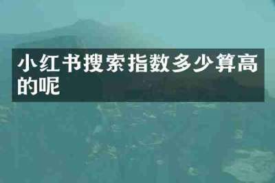 小红书搜索指数多少算高的呢