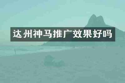 达州神马推广效果好吗
