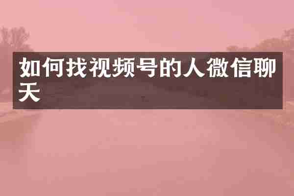 如何找视频号的人微信聊天