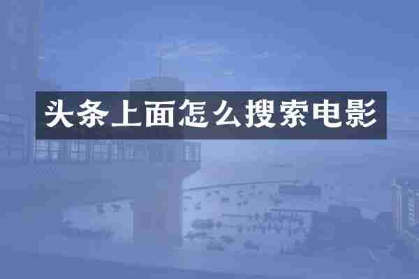 头条上面怎么搜索电影
