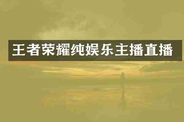 王者荣耀纯娱乐主播直播