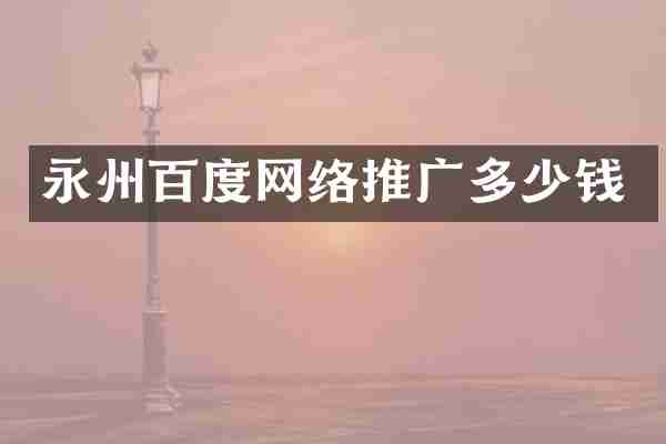 永州百度网络推广多少钱