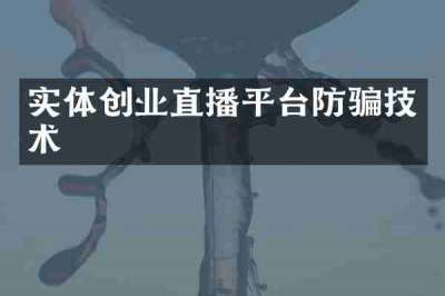 实体创业直播平台防骗技术
