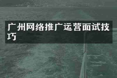 广州网络推广运营面试技巧