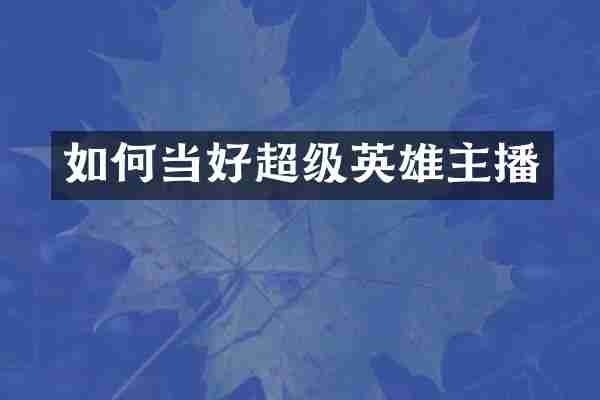 如何当好超级英雄主播