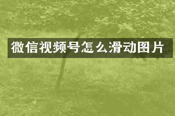 微信视频号怎么滑动图片