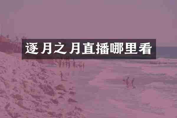 逐月之月直播哪里看