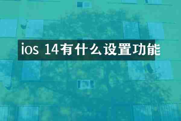ios 14有什么设置功能