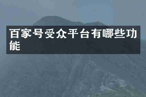 百家号受众平台有哪些功能