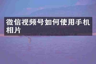 微信视频号如何使用手机相片
