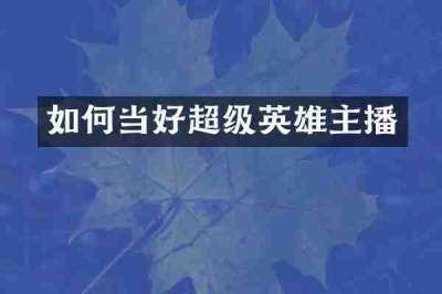 如何当好超级英雄主播