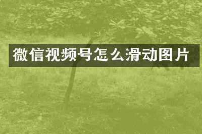 微信视频号怎么滑动图片