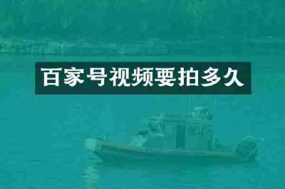 百家号视频要拍多久