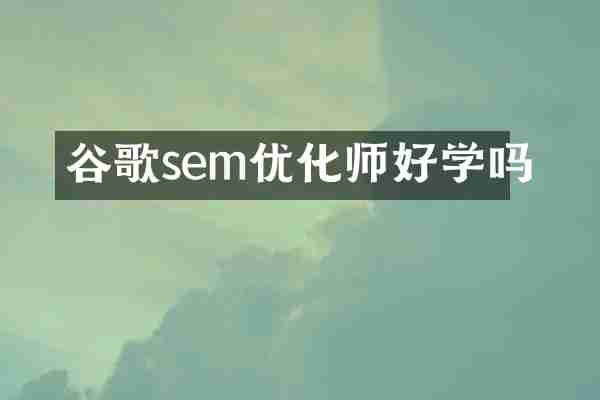 谷歌sem优化师好学吗