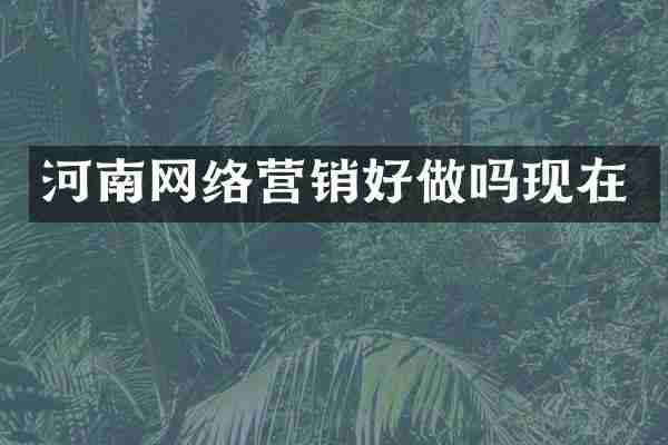 河南网络营销好做吗现在