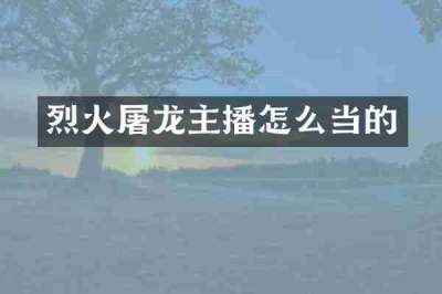 烈火屠龙主播怎么当的