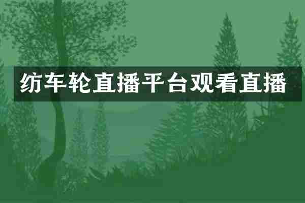 纺车轮直播平台观看直播