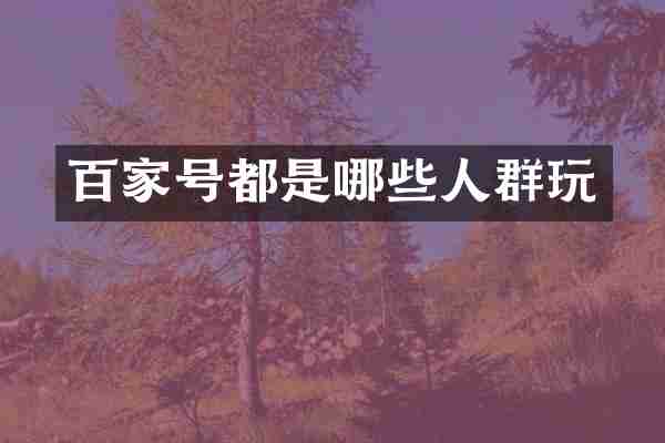百家号都是哪些人群玩