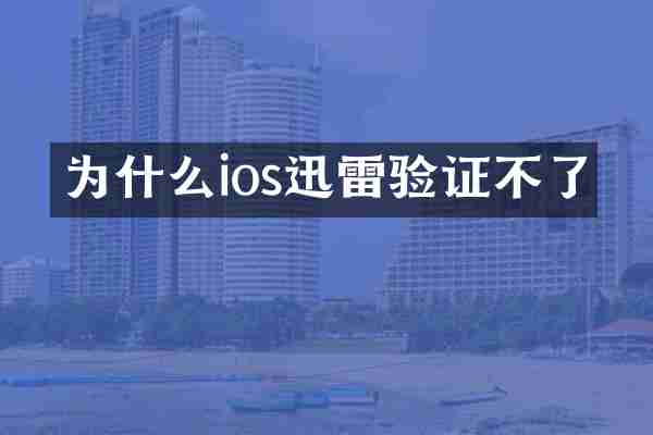 为什么ios迅雷验证不了