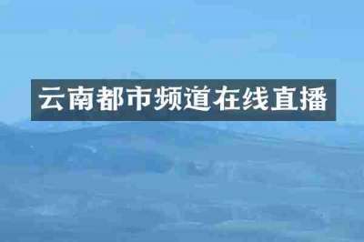 云南都市频道在线直播