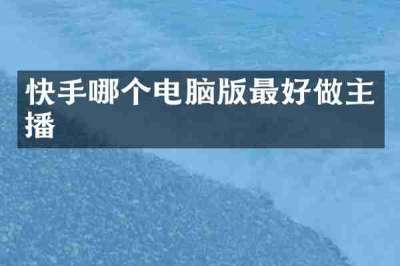 快手哪个电脑版最好做主播