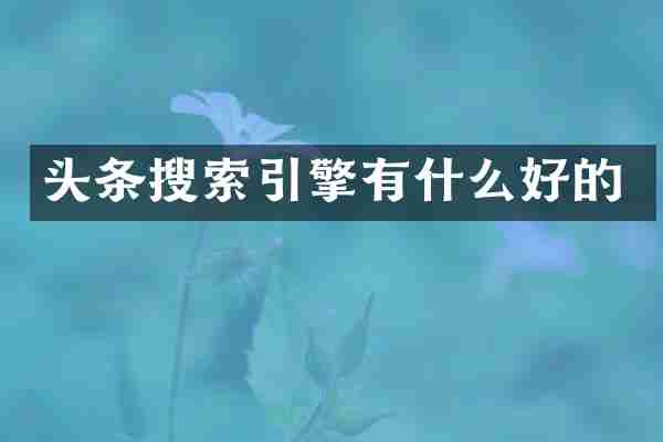 头条搜索引擎有什么好的