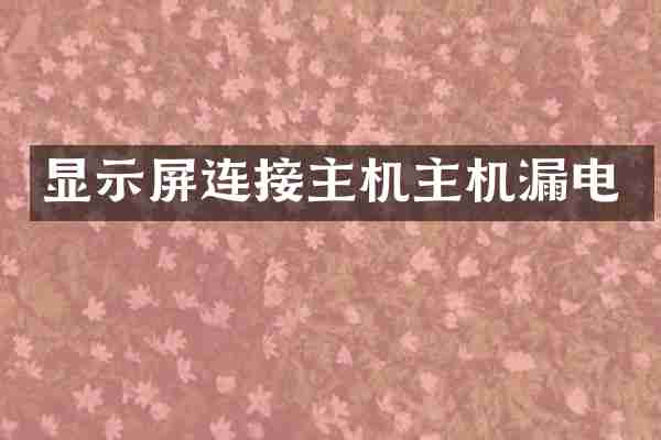 显示屏连接主机主机漏电