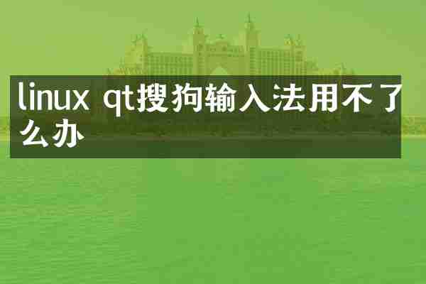 linux qt搜狗输入法用不了怎么办