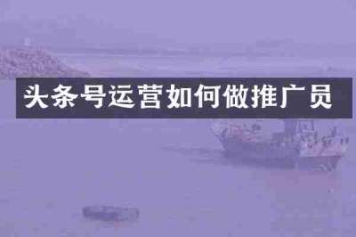 头条号运营如何做推广员