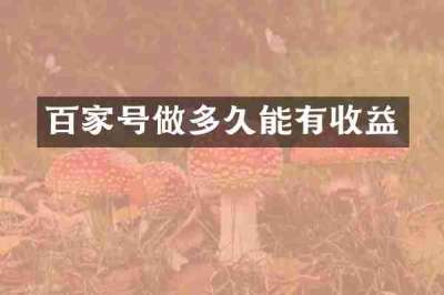 百家号做多久能有收益