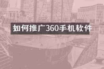 如何推广360手机软件