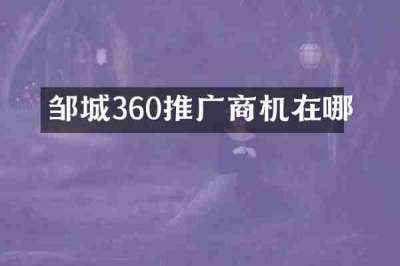 邹城360推广商机在哪