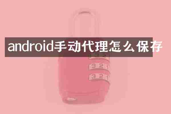 android手动代理怎么保存