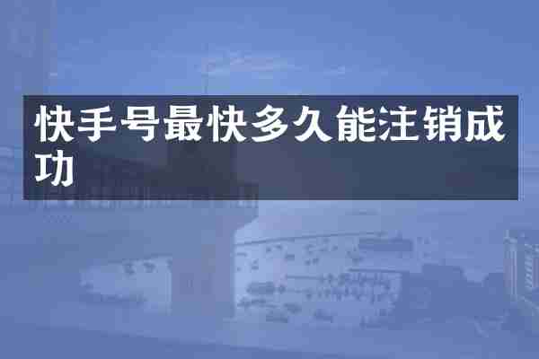 快手号最快多久能注销成功