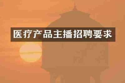 医疗产品主播招聘要求