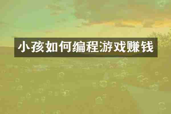 小孩如何编程游戏赚钱