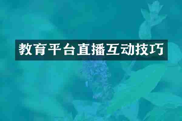 教育平台直播互动技巧