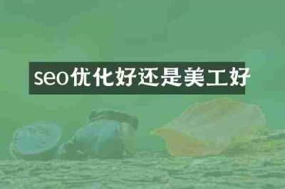 seo优化好还是美工好